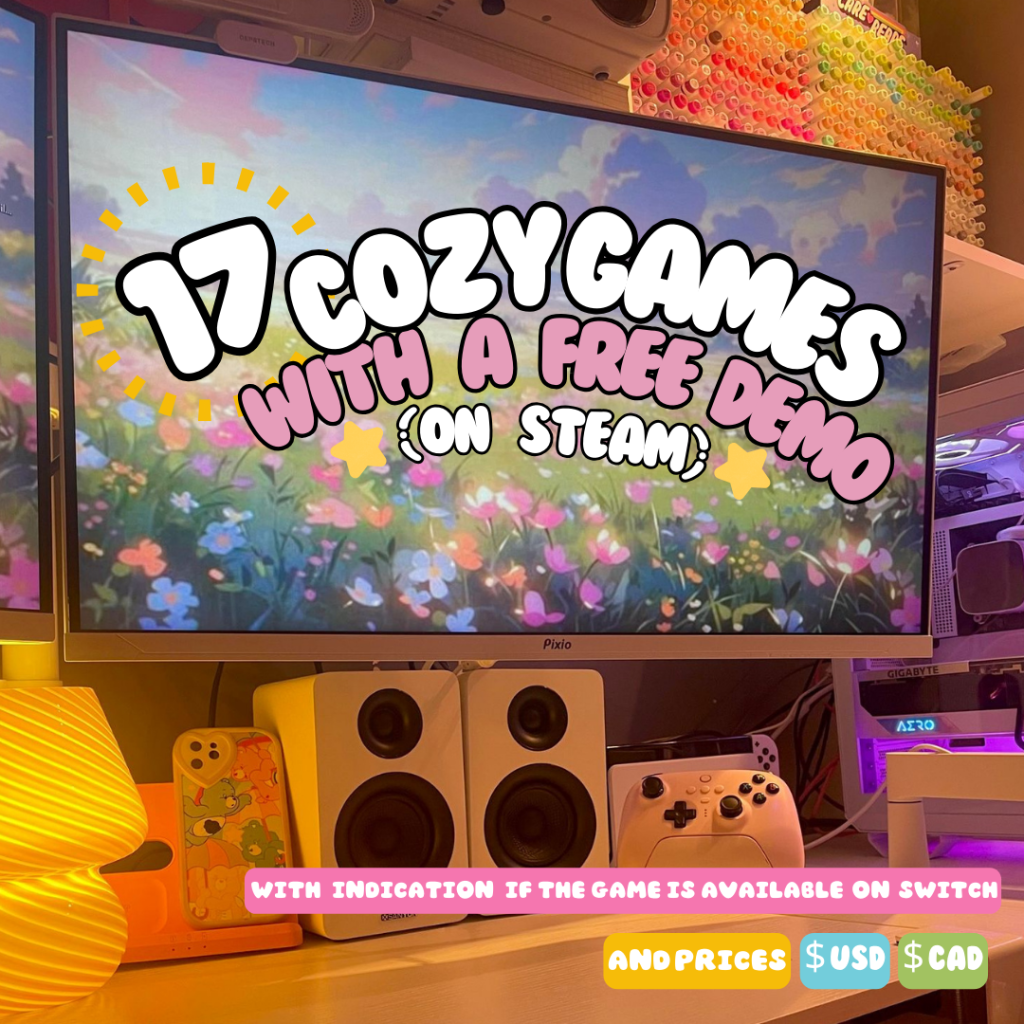 Picture of desk with colorful flowers as background and 17 cozy games with a free demo on steam written in large on the screen. It is also indicated at the bottom right that if the game is also avaiable on switch, it will be indicated. The USD and CAD prices are also included when available.
